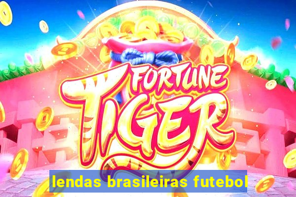 lendas brasileiras futebol